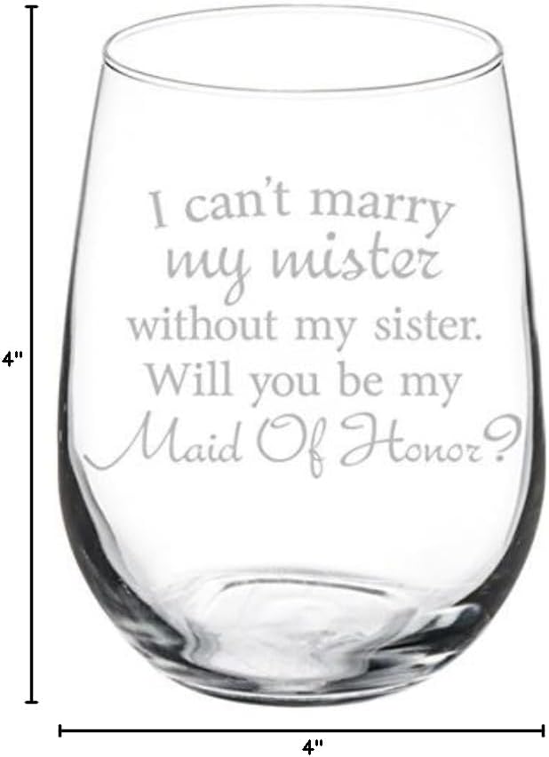 Wine Glass Goblet I Can't Marry My Mister Without My Sister Maid of Honor Proposal, 17 oz Stemless