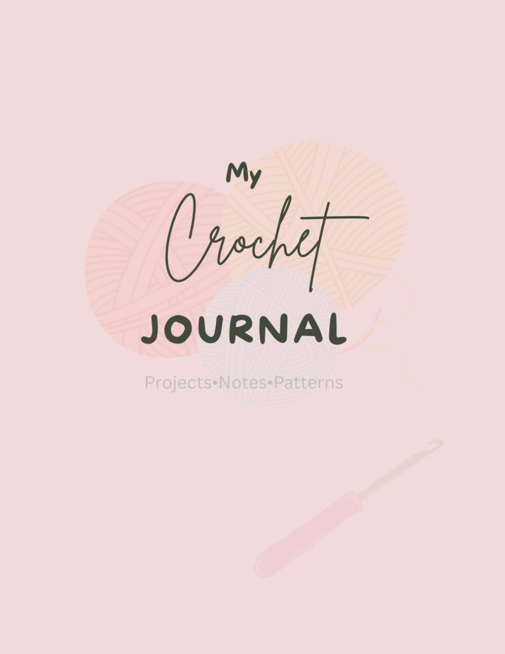 My Crochet Journal: A crochet Project Planner to Track Yarn, Hook Sizes, Patterns & Notes - Organizer for Beginners and Experienced Crocheters