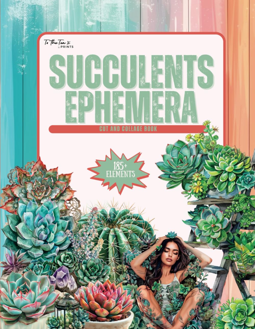 Succulents Ephemera: 185+ Collection of Beautiful High Quality Images of Botanical Plants and Cacti for Junk Journals, Scrapbooking, Collages, Mixed Media and Paper Crafts