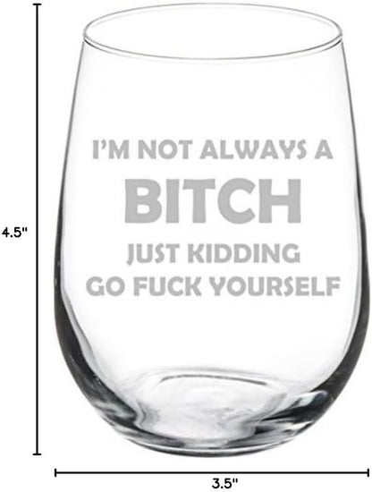MIP Funny Wine Glass Goblet - I'm Not Always A B*tch Just Kidding (17 oz Stemless)