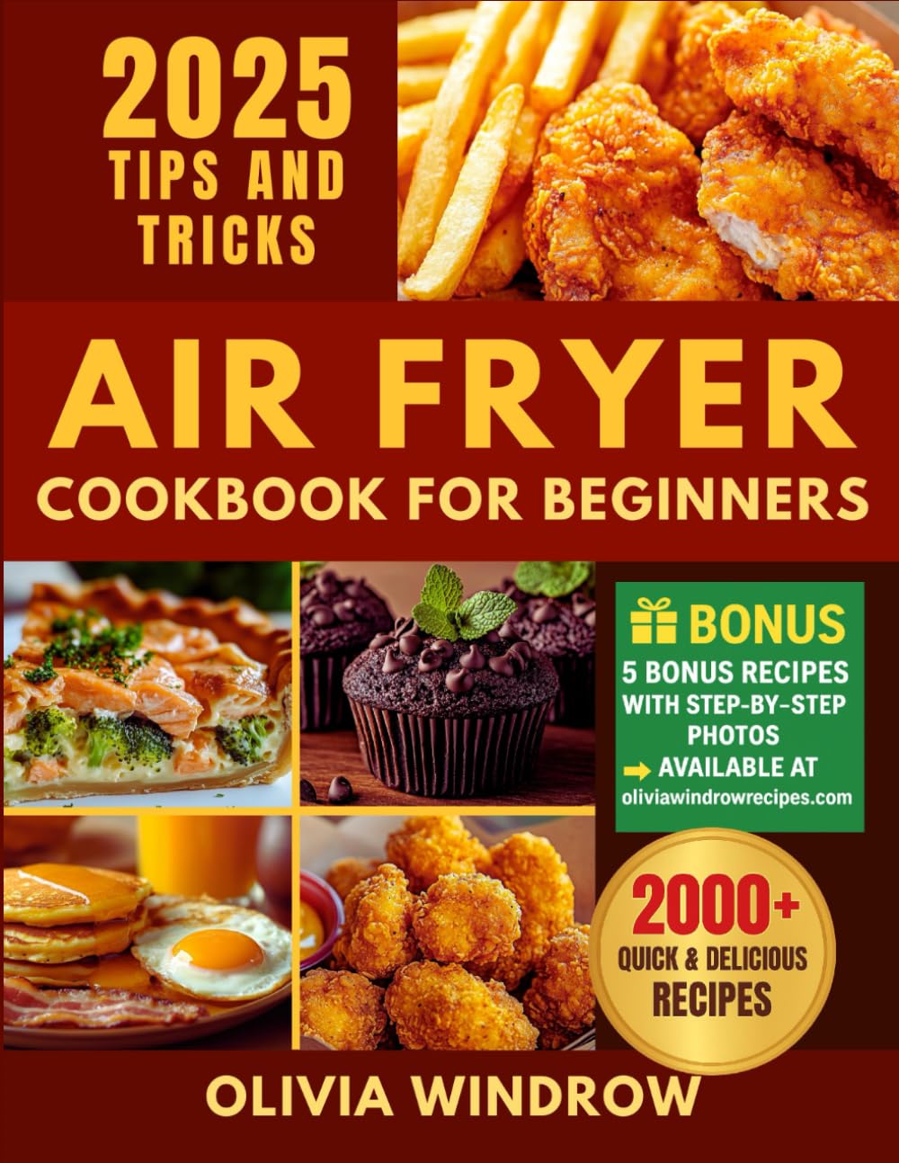 Air Fryer Cookbook for Beginners: 2000+ Days of Quick, Healthy, and Delicious Recipes for Frying, Grilling, Baking, and Celebratory Dishes. Useful Tips and Tricks for All Skill Levels