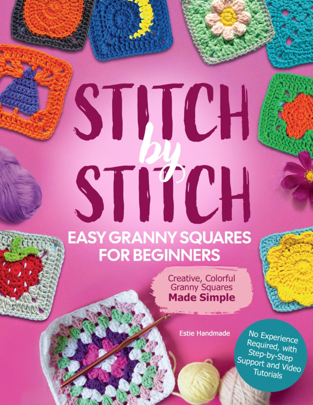 Stitch by Stitch! Easy Granny Squares for Beginners: Creative, Colorful Granny Squares Made Simple - No Experience Required, with Step-by-Step Support and Video Tutorials