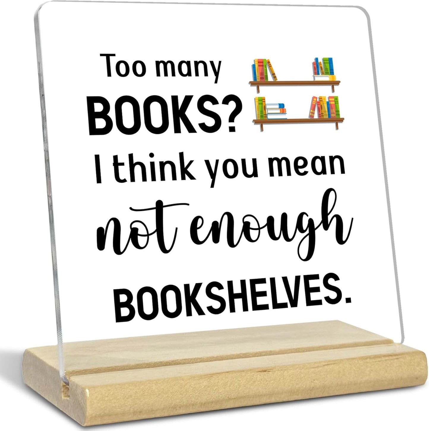 Bookshelf Acrylic Decor Desk Gifts for Reading Enthusiasts, Too Many Books Not Enough Bookshelves, Inspirational Gifts